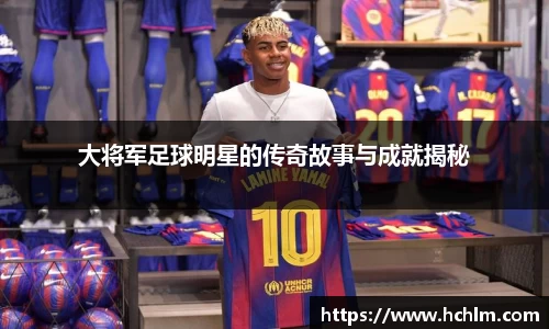 大将军足球明星的传奇故事与成就揭秘